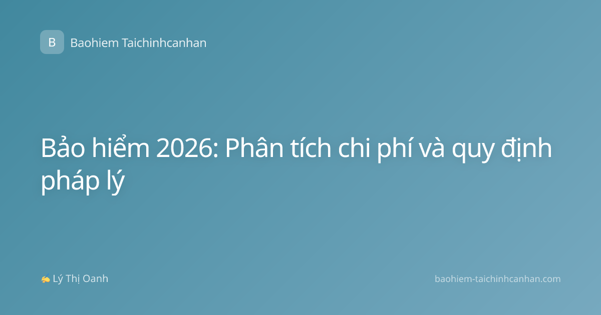 Bảo hiểm 2026: Phân tích chi phí và quy định pháp lý