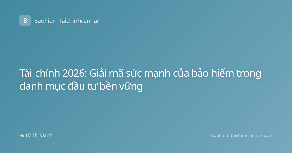 Tài chính 2026: Giải mã sức mạnh của bảo hiểm trong danh mục đầu tư bền vững