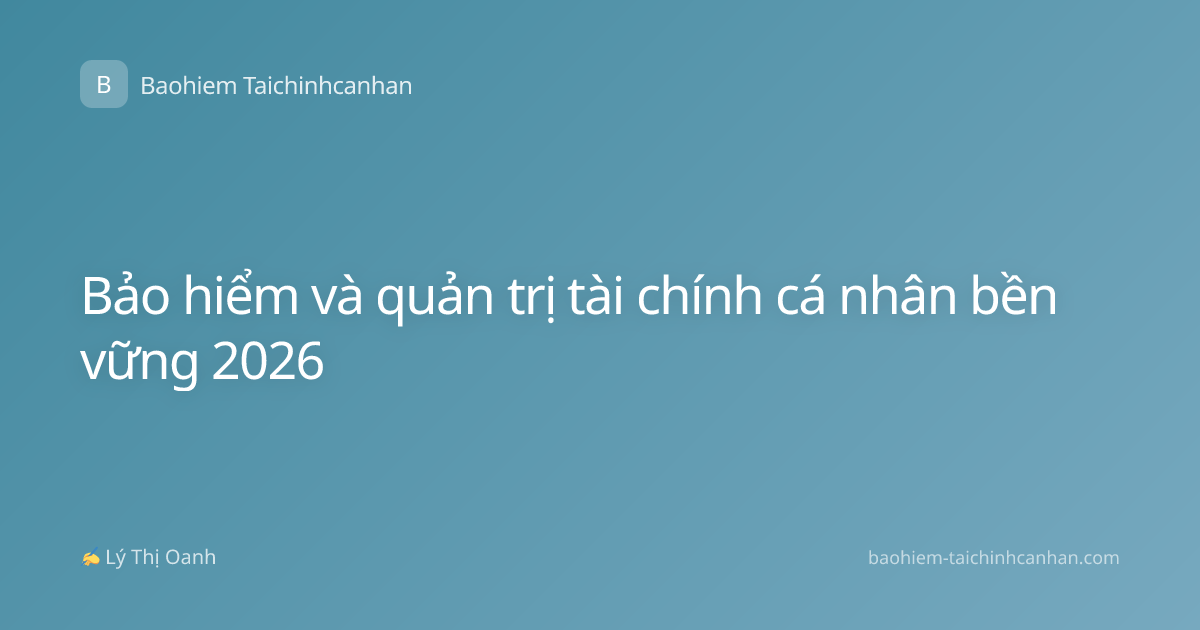 Bảo hiểm và quản trị tài chính cá nhân bền vững 2026