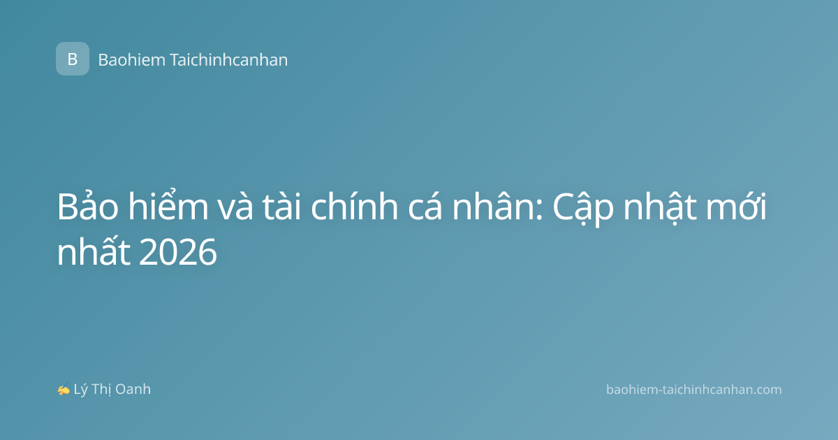 Bảo hiểm và tài chính cá nhân: Cập nhật mới nhất 2026