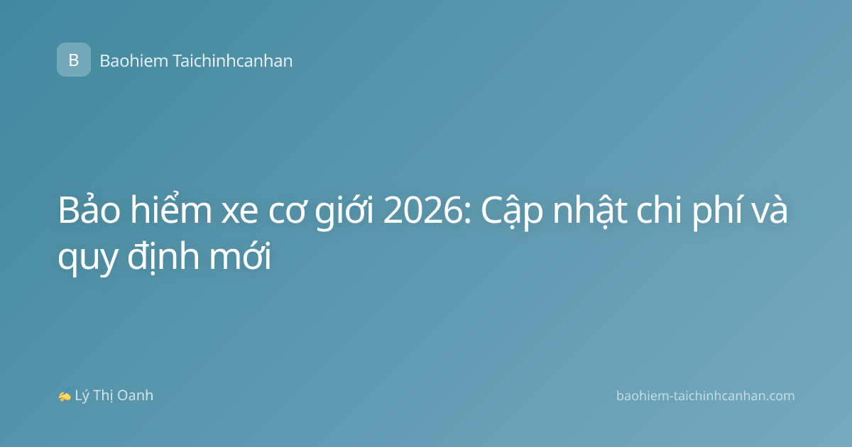 Bảo hiểm xe cơ giới 2026: Cập nhật chi phí và quy định mới