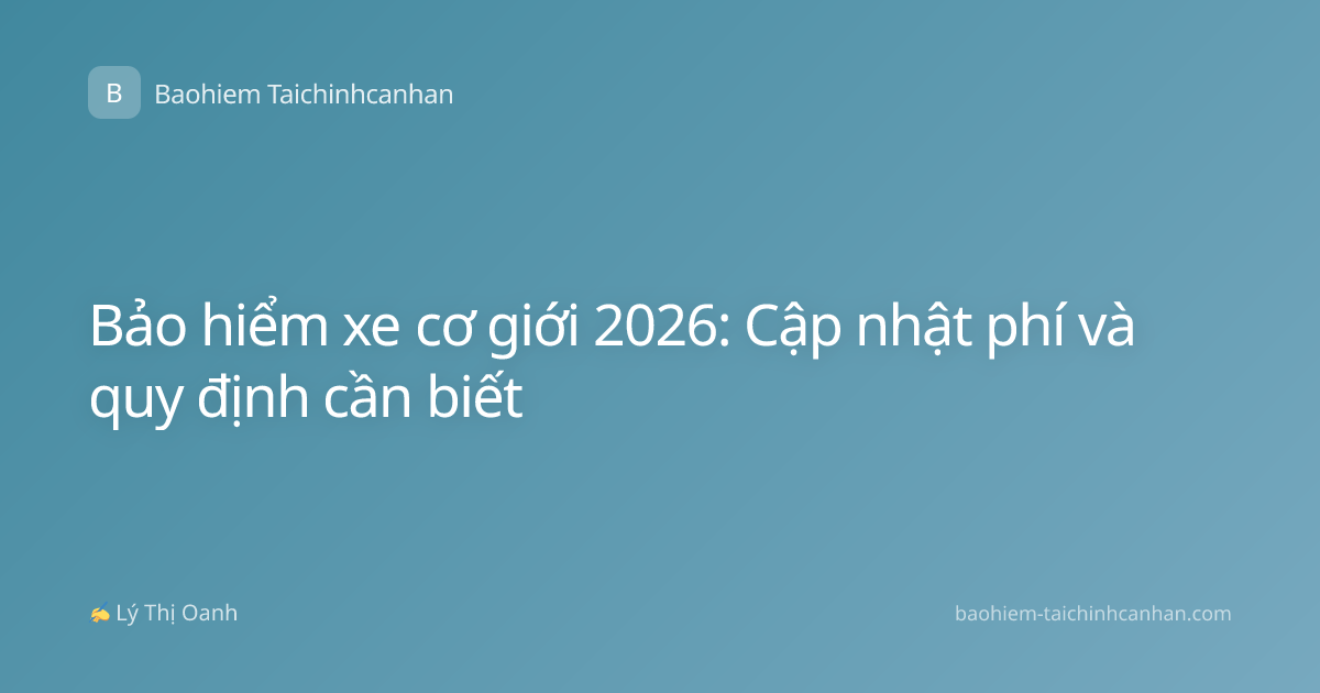 Bảo hiểm xe cơ giới 2026: Cập nhật phí và quy định cần biết