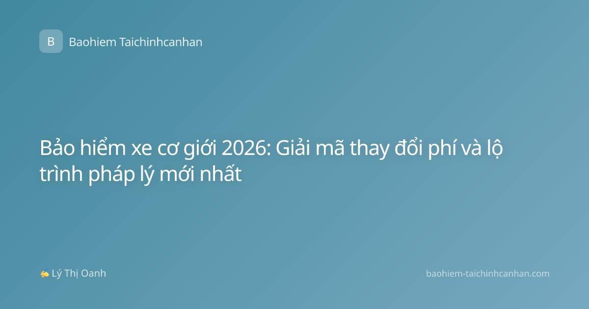 Bảo hiểm xe cơ giới 2026: Giải mã thay đổi phí và lộ trình pháp lý mới nhất
