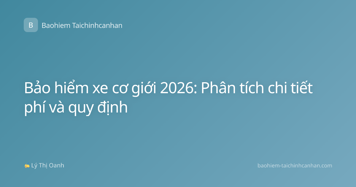 Bảo hiểm xe cơ giới 2026: Phân tích chi tiết phí và quy định