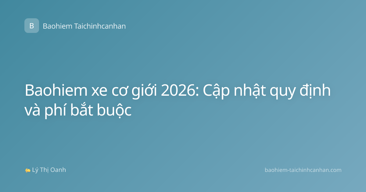 Baohiem xe cơ giới 2026: Cập nhật quy định và phí bắt buộc